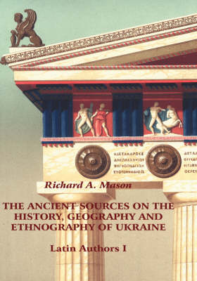 The Ancient Sources on the History, Geography and Ethnography of Ukraine - Latin Authors, Part 1 (Hardback)