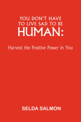 You Don't Have to Live Sad to be Human: Harvest the Positive Power in You (Hardback)