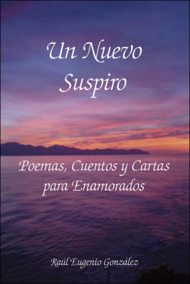 Un Nuevo Suspiro: Poemas, Cuentos Y Cartas Para Enamorados (Paperback)
