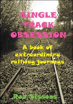 Single Track Obsession: A Book of Extraordinary Railway Journeys (Paperback)