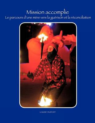 Mission Accomplie: Le Parcours D'une Mere Vers La Guerison Et La Reconciliation (Paperback)