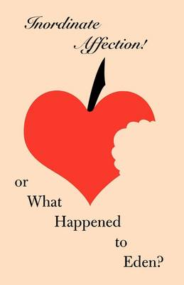 Inordinate Affection!: or What Happened to Eden? (Paperback)