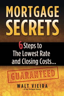 Mortgage Secrets: 6 Steps to the Lowest Rate and Closing Costs...Guaranteed (Paperback)