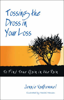 Tossing the Dross in Your Loss: To Find True Gain in the Pain (Paperback)