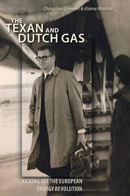 The Texan and Dutch Gas: Kicking Off Europe's Energy Revolution (Hardback)