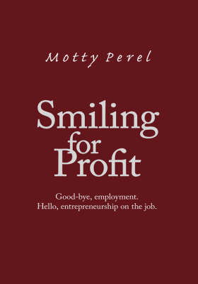 Smiling for Profit: Good-bye, Employment. Hello, Entrepreneurship on the Job (Hardback)