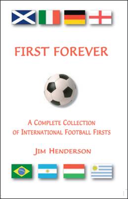 First Forever: A Complete Collection of International Football Firsts (Paperback)