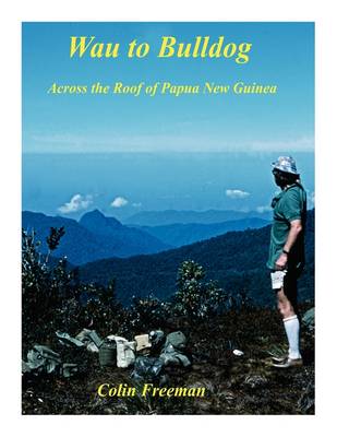 Wau to Bulldog: Across the Roof of Papua New Guinea (Paperback)