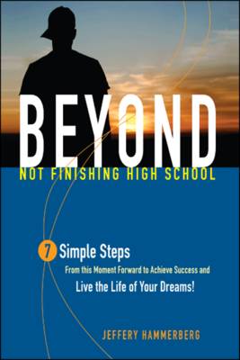 Beyond Not Finishing High School: 7 Simple Steps to Live the Life of Your Dreams (Paperback)
