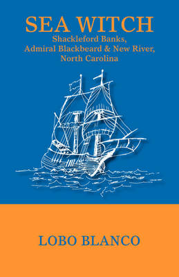 Sea Witch: Shackleford Banks, Admiral Blackbeard, and New River, North Carolina (Paperback)