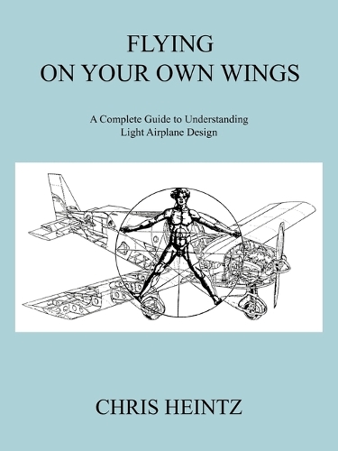 Flying on Your Own Wings: A Complete Guide to Understanding Light Airplane Design (Paperback)