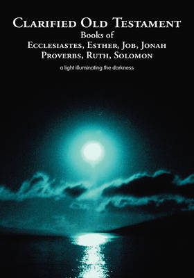 Clarified Old Testament: Books of Ecclesiastes, Esther, Job, Jonah, Proverbs, Ruth, Solomon (Hardback)