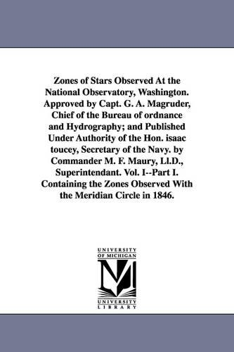 Zones of Stars Observed at the National Observatory, Washington. Approved by Capt. G. A. Magruder, Chief of the Bureau of Ordnance and Hydrography; An (Paperback)