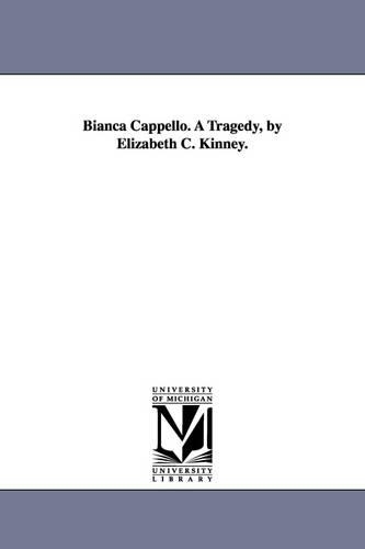 Bianca Cappello. a Tragedy, by Elizabeth C. Kinney. (Paperback)