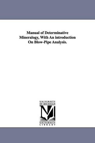 Manual of Determinative Mineralogy, with an Introduction on Blow-Pipe Analysis. (Paperback)