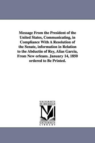 Message from the President of the United States, Communicating, in Compliance with a Resolution of the Senate, Information in Relation to the Abductin (Paperback)
