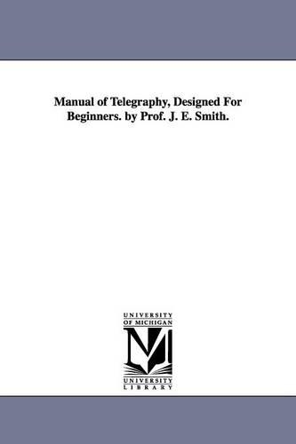 Manual of Telegraphy, Designed for Beginners. by Prof. J. E. Smith. (Paperback)