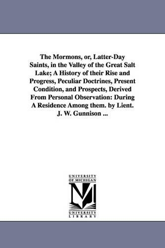 The Mormons, Or, Latter-Day Saints, in the Valley of the Great Salt Lake; A History of Their Rise and Progress, Peculiar Doctrines, Present Condition, (Paperback)