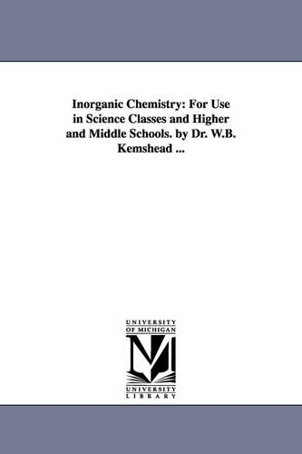 Inorganic Chemistry: For Use in Science Classes and Higher and Middle Schools. by Dr. W.B. Kemshead ... (Paperback)