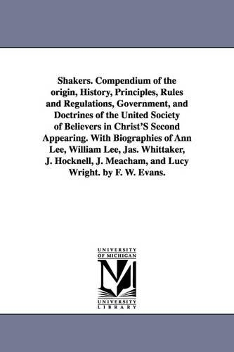 Shakers. Compendium of the Origin, History, Principles, Rules and Regulations, Government, and Doctrines of the United Society of Believers in Christ' (Paperback)