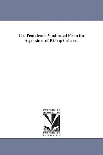 The Pentateuch Vindicated from the Aspersions of Bishop Colenso, (Paperback)