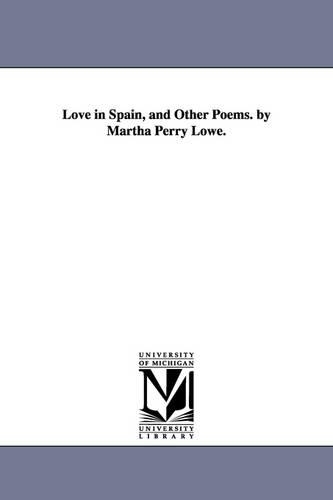Love in Spain, and Other Poems. by Martha Perry Lowe. (Paperback)