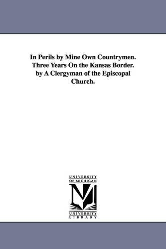 In Perils by Mine Own Countrymen. Three Years on the Kansas Border. by a Clergyman of the Episcopal Church. (Paperback)