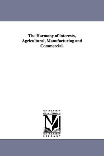 The Harmony of Interests, Agricultural, Manufacturing and Commercial. (Paperback)