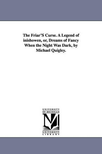 The Friar's Curse. a Legend of Inishowen, Or, Dreams of Fancy When the Night Was Dark, by Michael Quigley. (Paperback)