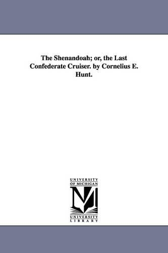 The Shenandoah; Or, the Last Confederate Cruiser. by Cornelius E. Hunt. (Paperback)