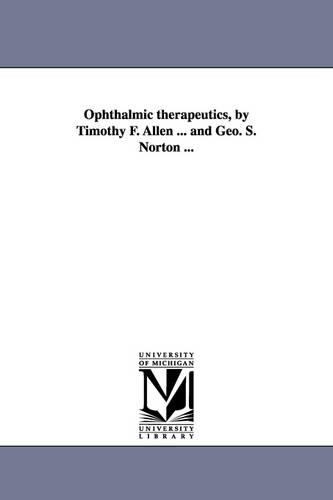 Ophthalmic Therapeutics, by Timothy F. Allen ... and Geo. S. Norton ... (Paperback)