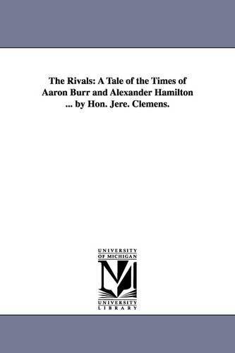 The Rivals: A Tale of the Times of Aaron Burr and Alexander Hamilton ... by Hon. Jere. Clemens. (Paperback)