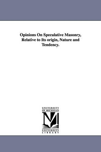 Opinions on Speculative Masonry, Relative to Its Origin, Nature and Tendency. (Paperback)
