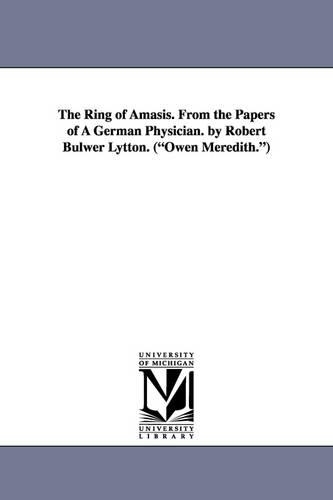 The Ring of Amasis. from the Papers of a German Physician. by Robert Bulwer Lytton. (Owen Meredith.) (Paperback)