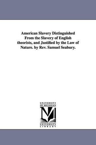 American Slavery Distinguished from the Slavery of English Theorists, and Justified by the Law of Nature. by REV. Samuel Seabury. (Paperback)