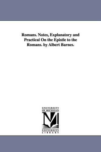 Romans. Notes, Explanatory and Practical on the Epistle to the Romans. by Albert Barnes. (Paperback)