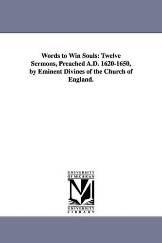 Words to Win Souls: Twelve Sermons, Preached A.D. 1620-1650, by Eminent Divines of the Church of England. (Paperback)