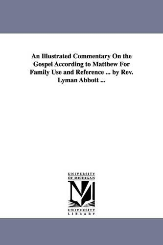 An Illustrated Commentary on the Gospel According to Matthew for Family Use and Reference ... by REV. Lyman Abbott ... (Paperback)