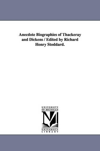 Anecdote Biographies of Thackeray and Dickens / Edited by Richard Henry Stoddard. (Paperback)