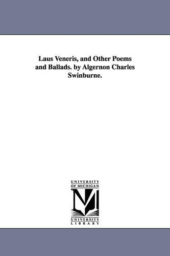 Laus Veneris, and Other Poems and Ballads. by Algernon Charles Swinburne. (Paperback)
