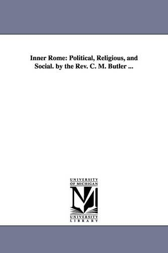 Inner Rome: Political, Religious, and Social. by the REV. C. M. Butler ... (Paperback)