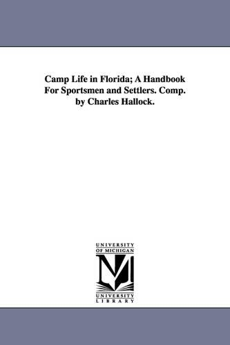 Camp Life in Florida; A Handbook for Sportsmen and Settlers. Comp. by Charles Hallock. (Paperback)