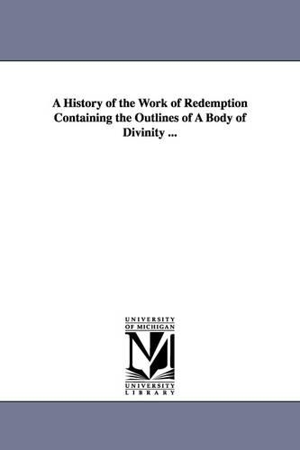 A History of the Work of Redemption Containing the Outlines of a Body of Divinity ... (Paperback)