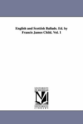 English and Scottish Ballads. Ed. by Francis James Child. Vol. 1 (Paperback)