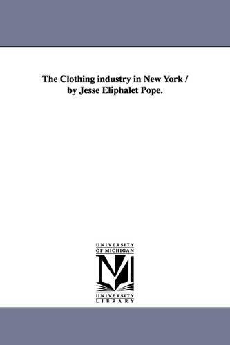 The Clothing Industry in New York / By Jesse Eliphalet Pope. (Paperback)