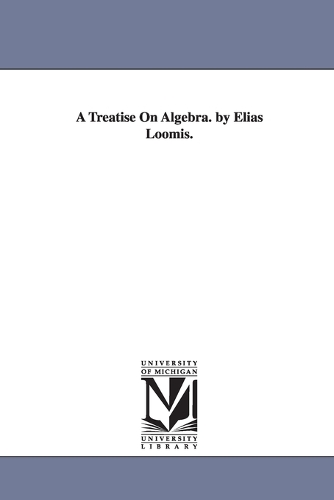 A Treatise on Algebra by Elias Loomis. (Paperback)