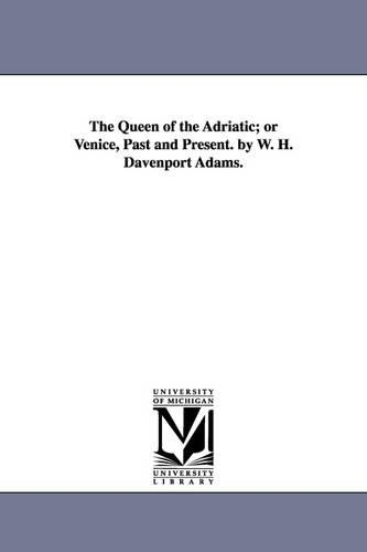 The Queen of the Adriatic; Or Venice, Past and Present. by W. H. Davenport Adams. (Paperback)