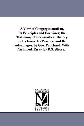A View of Congregationalism, Its Principles and Doctrines; The Testimony of Ecclesiastical History in Its Favor, Its Practice, and Its Advantages. B (Paperback)