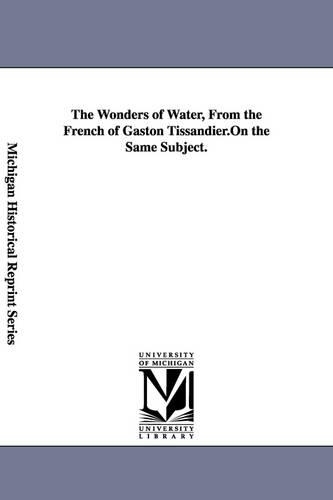 The Wonders of Water, From the French of Gaston Tissandier. (Paperback)
