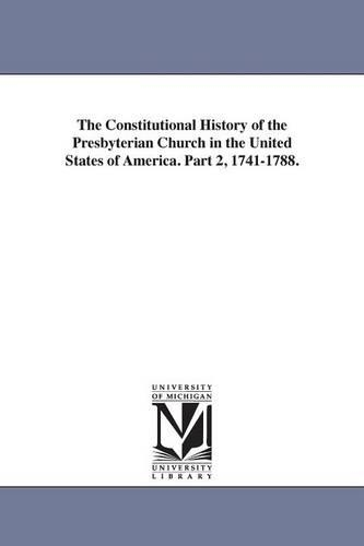 The Constitutional History of the Presbyterian Church in the United States of America. Part 2, 1741-1788. (Paperback)